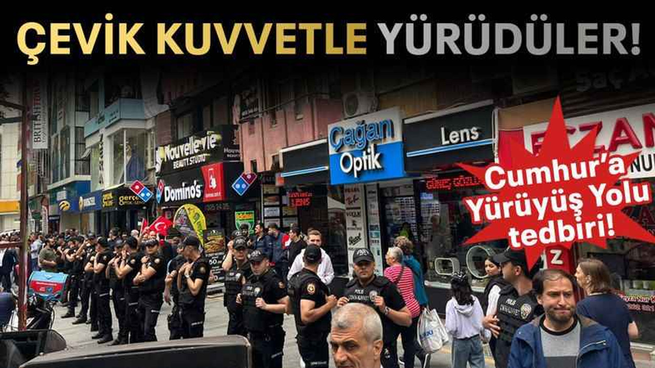 Çevik kuvvetle yürüdüler!